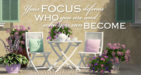 Your focus defines who you are and who you can become.
